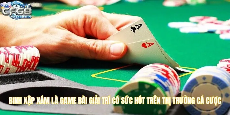 Binh xập xám là đầu game giải trí có sức hút trên thị trường cá cược
