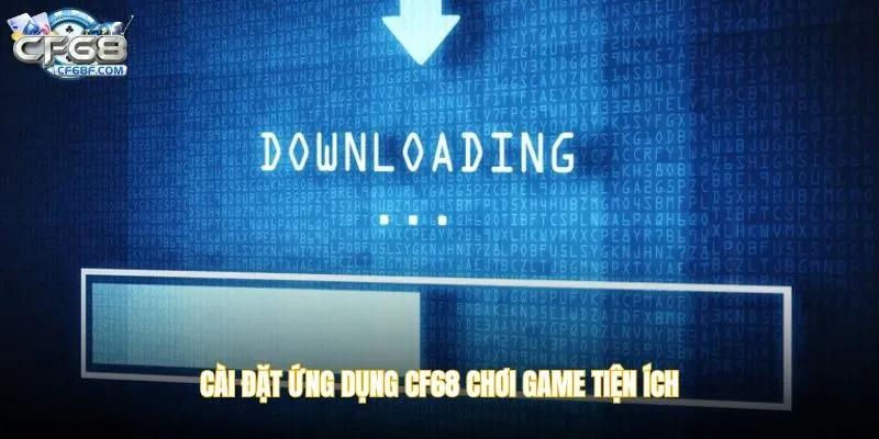 Cài đặt ứng dụng CF68 chơi game tiện ích