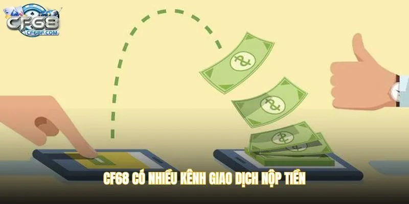 CF68 có nhiều kênh giao dịch nộp tiền