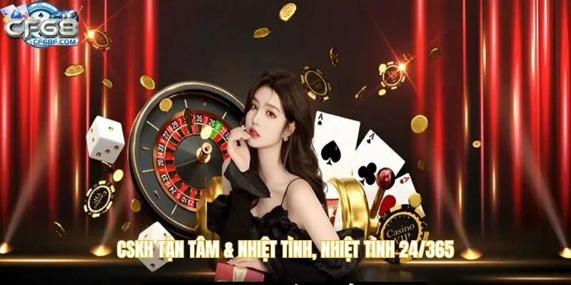 CSKH tận tâm & nhiệt tình, nhiệt tình 24/365