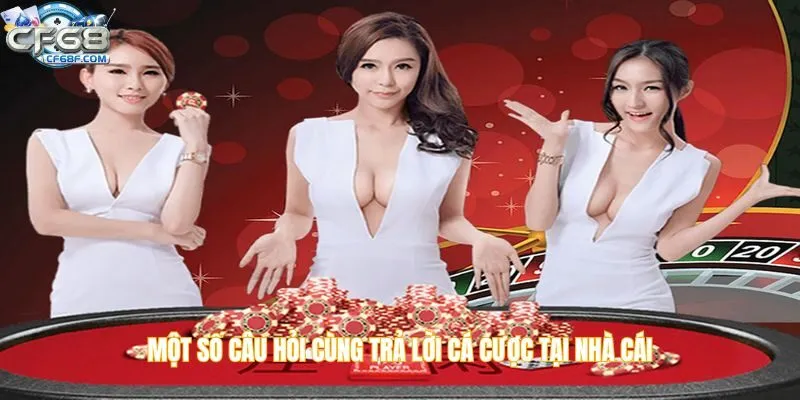 Một số câu hỏi cùng trả lời cá cược tại nhà cái