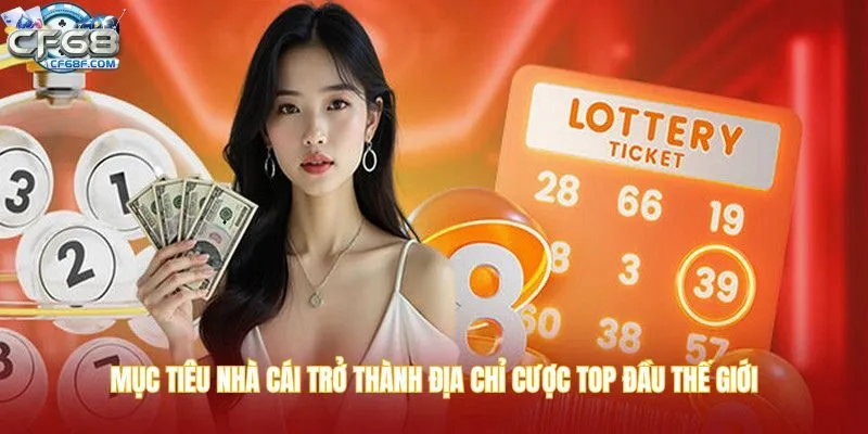Mục tiêu nhà cái trở thành địa chỉ cược top đầu thế giới