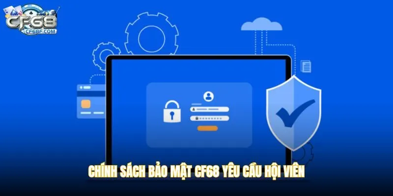 Chính sách bảo mật CF68 yêu cầu hội viên