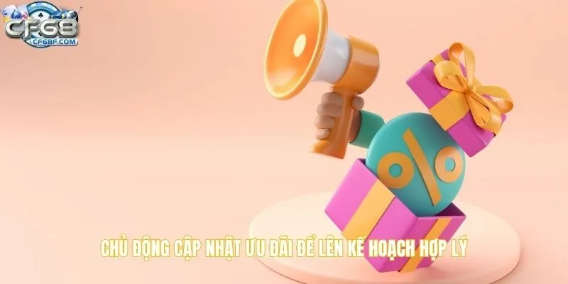 Chủ động cập nhật ưu đãi để lên kế hoạch hợp lý