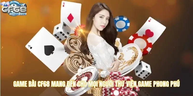 Game bài CF68 mang đến cho mọi người thư viện game phong phú