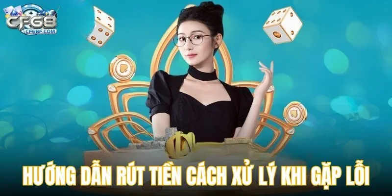 Hướng dẫn rút tiền cách xử lý khi gặp lỗi hệ thống