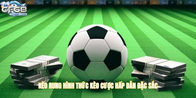 Kèo rung thuộc hình thức kèo cược hấp dẫn đặc sắc