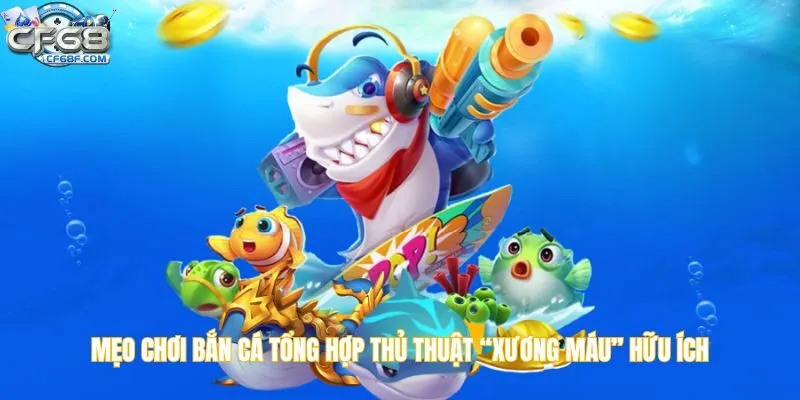 Mẹo chơi bắn cá tổng hợp thủ thuật “xương máu” từ người tham gia lâu năm