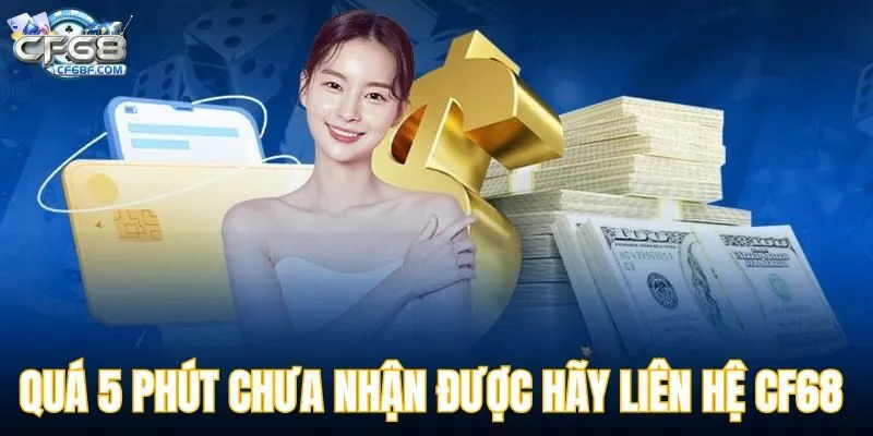 Nếu quá 5 phút vẫn chưa nhận được hãy liên hệ CF68