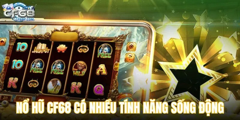 Nổ hũ CF68 có nhiều tính năng sống động
