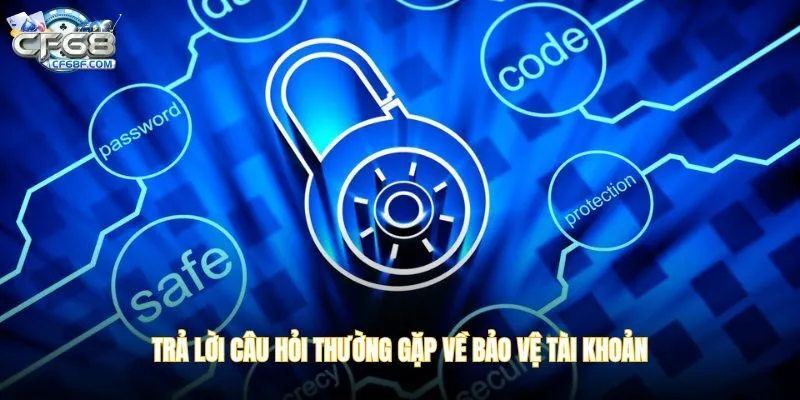 Trả lời câu hỏi thường gặp về bảo vệ tài khoản